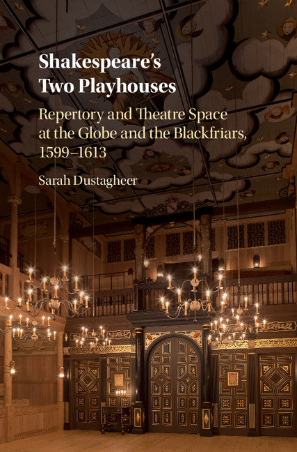 Shakespeare's Two Playhouses; Repertory and Theatre Space at the Globe and the Blackfriars, 1599–1613 (Hardback) 9781107190160