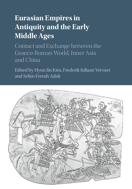 Eurasian Empires in Antiquity and the Early Middle Ages; Contact and Exchange between the Graeco-Roman World, Inner Asia and China (Hardback) 9781107190412