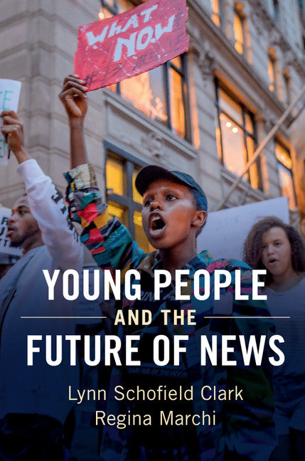 Young People and the Future of News; Social Media and the Rise of Connective Journalism (Hardback) 9781107190603