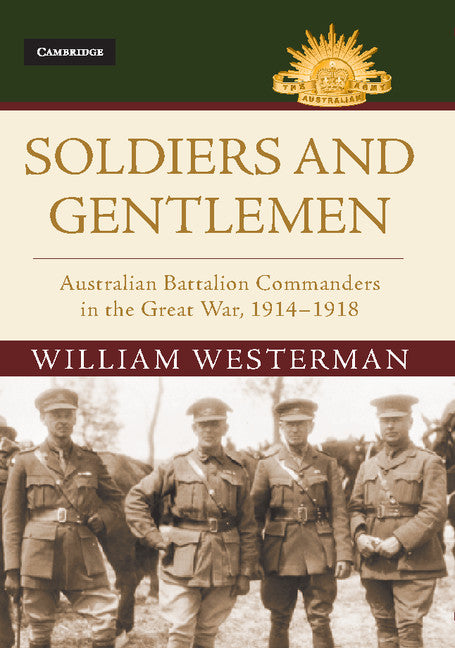 Soldiers and Gentlemen; Australian Battalion Commanders in the Great War, 1914–1918 (Hardback) 9781107190627