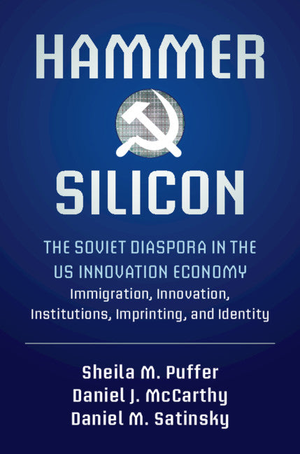 Hammer and Silicon; The Soviet Diaspora in the US Innovation Economy — Immigration, Innovation, Institutions, Imprinting, and Identity (Hardback) 9781107190856