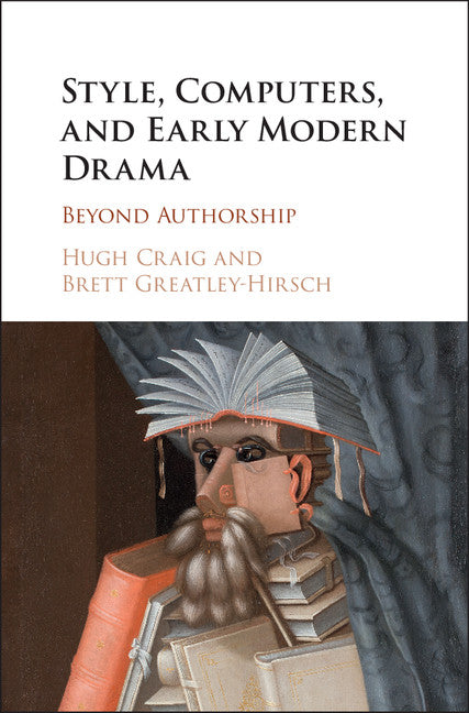 Style, Computers, and Early Modern Drama; Beyond Authorship (Hardback) 9781107191013