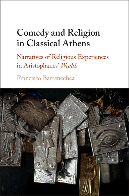 Comedy and Religion in Classical Athens; Narratives of Religious Experiences in Aristophanes' Wealth (Hardback) 9781107191167