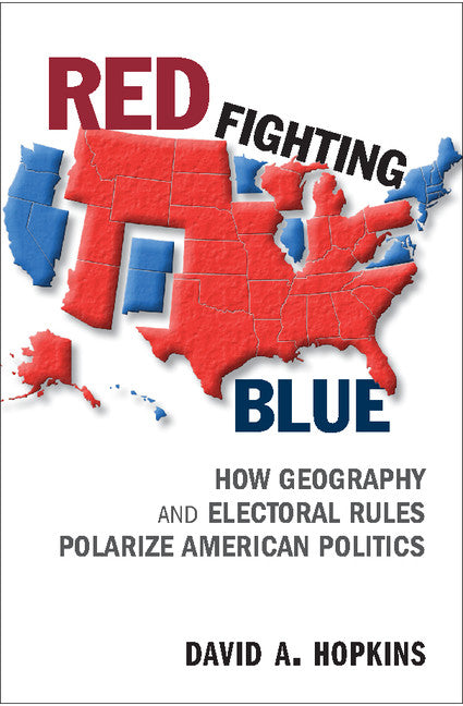 Red Fighting Blue; How Geography and Electoral Rules Polarize American Politics (Hardback) 9781107191617