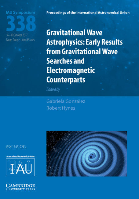 Gravitational Wave Astrophysics (IAU S338); Early Results from Gravitational Wave Searches and Electromagnetic Counterparts (Hardback) 9781107192591