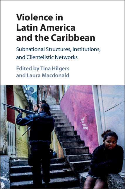 Violence in Latin America and the Caribbean; Subnational Structures, Institutions, and Clientelistic Networks (Hardback) 9781107193178