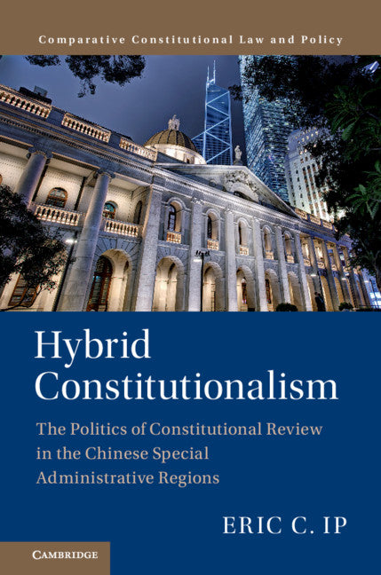 Hybrid Constitutionalism; The Politics of Constitutional Review in the Chinese Special Administrative Regions (Hardback) 9781107194922