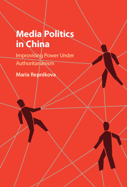Media Politics in China; Improvising Power under Authoritarianism (Hardback) 9781107195981