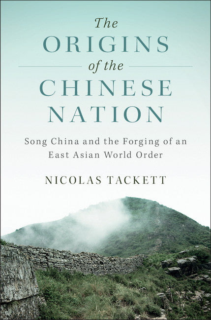 The Origins of the Chinese Nation; Song China and the Forging of an East Asian World Order (Hardback) 9781107196773