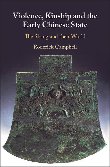 Violence, Kinship and the Early Chinese State; The Shang and their World (Hardback) 9781107197619