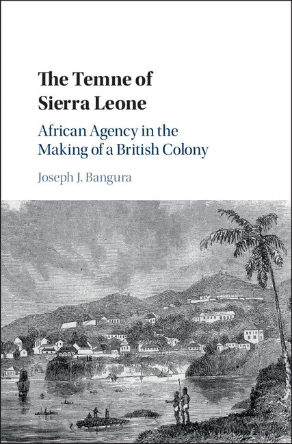 The Temne of Sierra Leone; African Agency in the Making of a British Colony (Hardback) 9781107197985