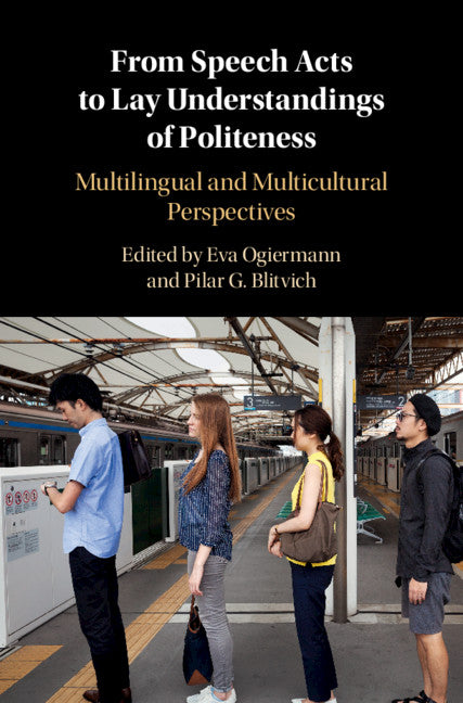From Speech Acts to Lay Understandings of Politeness; Multilingual and Multicultural Perspectives (Hardback) 9781107198050
