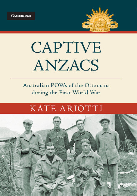 Captive Anzacs; Australian POWs of the Ottomans during the First World War (Hardback) 9781107198647