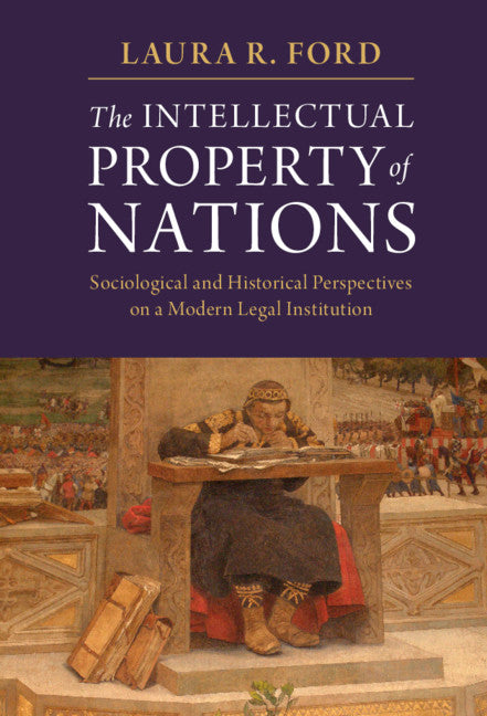 The Intellectual Property of Nations; Sociological and Historical Perspectives on a Modern Legal Institution (Hardback) 9781107198975