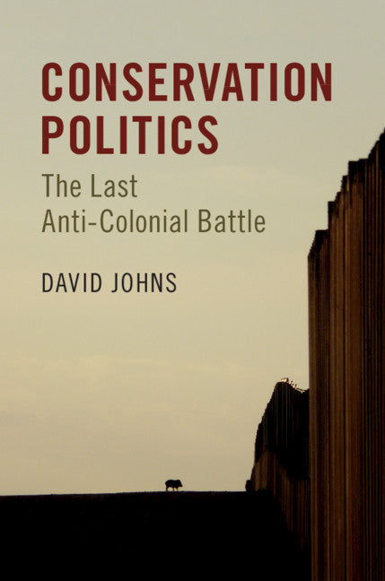 Conservation Politics; The Last Anti-Colonial Battle (Hardback) 9781107199583