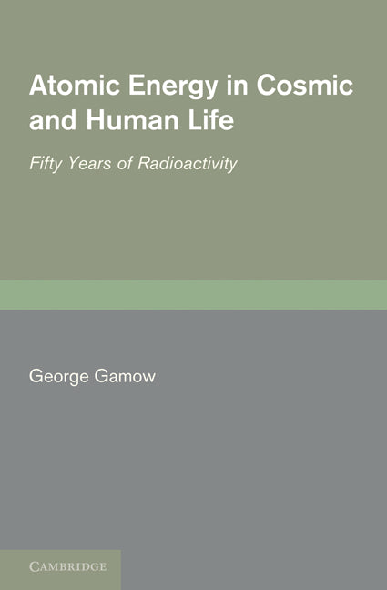 Atomic Energy in Cosmic and Human Life; Fifty Years of Radioactivity (Paperback / softback) 9781107402089