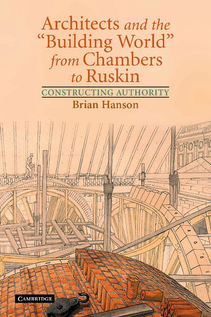 Architects and the 'Building World' from Chambers to Ruskin; Constructing Authority (Paperback / softback) 9781107403314