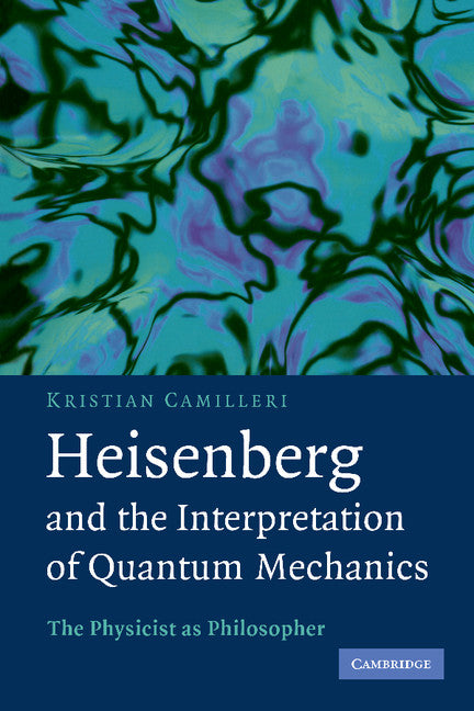 Heisenberg and the Interpretation of Quantum Mechanics; The Physicist as Philosopher (Paperback / softback) 9781107403512