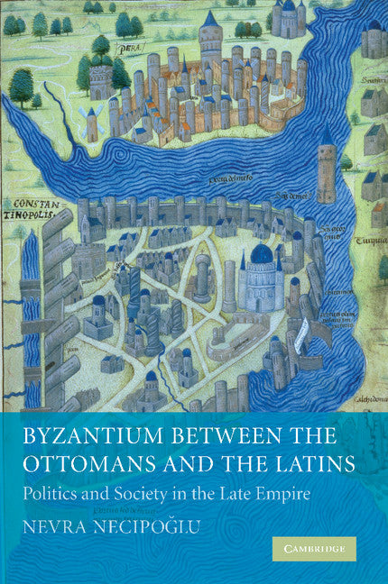 Byzantium between the Ottomans and the Latins; Politics and Society in the Late Empire (Paperback / softback) 9781107403888