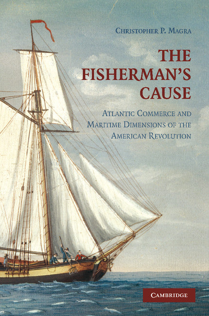 The Fisherman's Cause; Atlantic Commerce and Maritime Dimensions of the American Revolution (Paperback / softback) 9781107403970