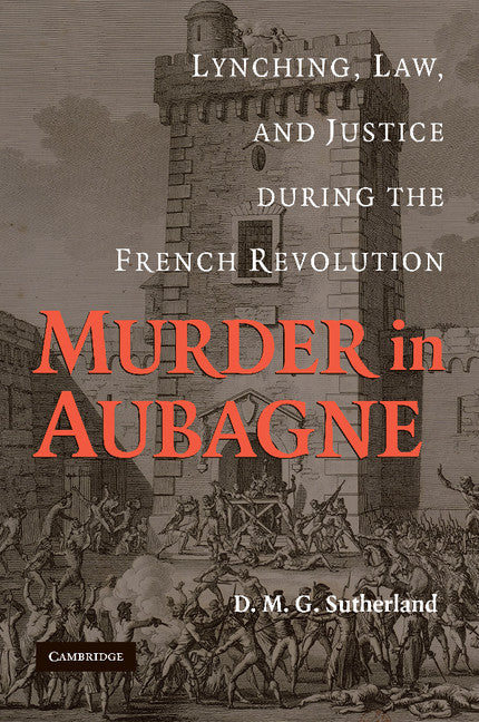 Murder in Aubagne; Lynching, Law, and Justice during the French Revolution (Paperback / softback) 9781107404281