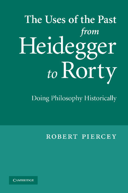 The Uses of the Past from Heidegger to Rorty; Doing Philosophy Historically (Paperback / softback) 9781107404328