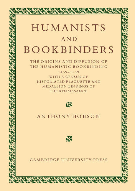 Humanists and Bookbinders; The Origins and Diffusion of Humanistic Bookbinding, 1459–1559 (Paperback / softback) 9781107404762