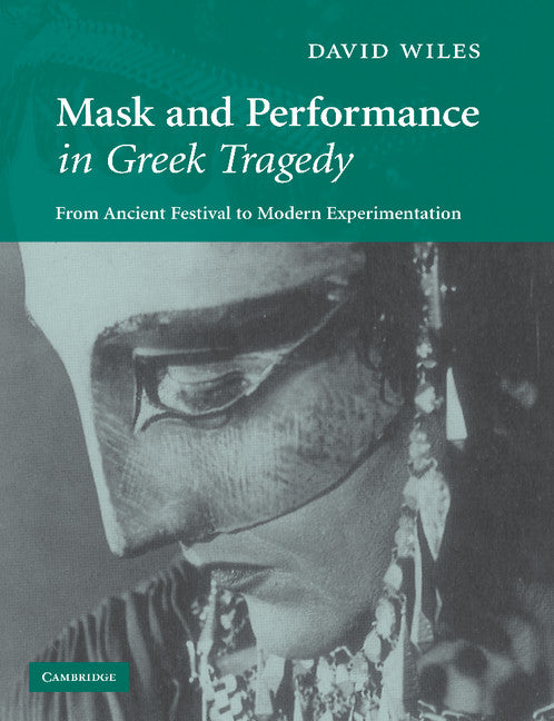 Mask and Performance in Greek Tragedy; From Ancient Festival to Modern Experimentation (Paperback / softback) 9781107404793
