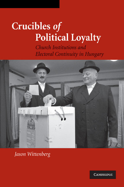 Crucibles of Political Loyalty; Church Institutions and Electoral Continuity in Hungary (Paperback / softback) 9781107404847