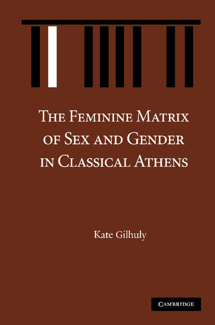 The Feminine Matrix of Sex and Gender in Classical Athens (Paperback / softback) 9781107404977