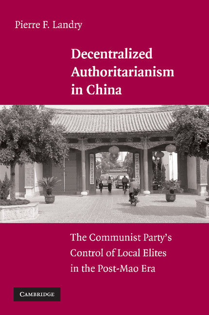 Decentralized Authoritarianism in China; The Communist Party's Control of Local Elites in the Post-Mao Era (Paperback / softback) 9781107405240