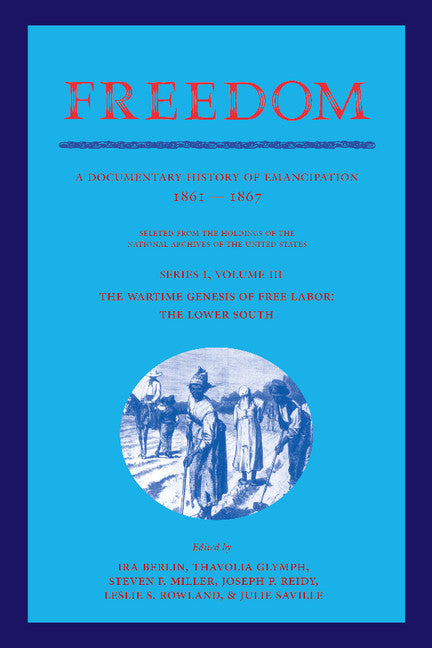 Freedom: Volume 3, Series 1: The Wartime Genesis of Free Labour: The Lower South; A Documentary History of Emancipation, 1861–1867 (Paperback / softback) 9781107405783