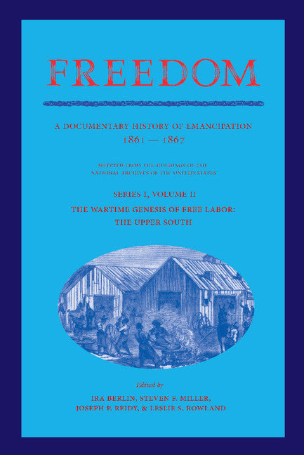 Freedom: Volume 2, Series 1: The Wartime Genesis of Free Labor: The Upper South; A Documentary History of Emancipation, 1861–1867 (Paperback / softback) 9781107405790