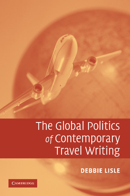 The Global Politics of Contemporary Travel Writing (Paperback / softback) 9781107405837