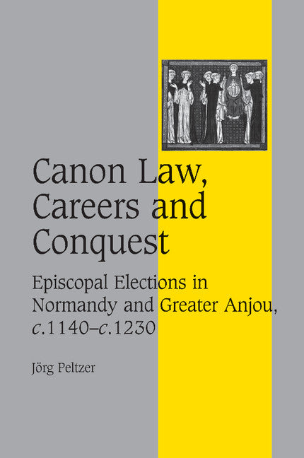 Canon Law, Careers and Conquest; Episcopal Elections in Normandy and Greater Anjou, c.1140–c.1230 (Paperback / softback) 9781107406230