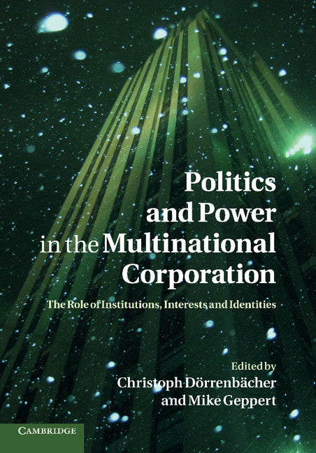 Politics and Power in the Multinational Corporation; The Role of Institutions, Interests and Identities (Paperback / softback) 9781107406650