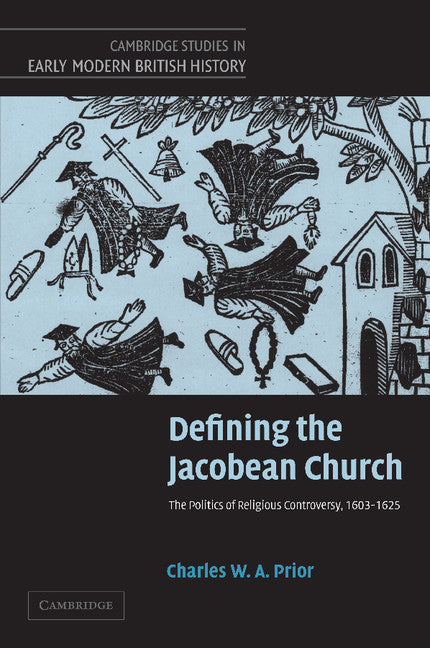 Defining the Jacobean Church; The Politics of Religious Controversy, 1603–1625 (Paperback / softback) 9781107406889