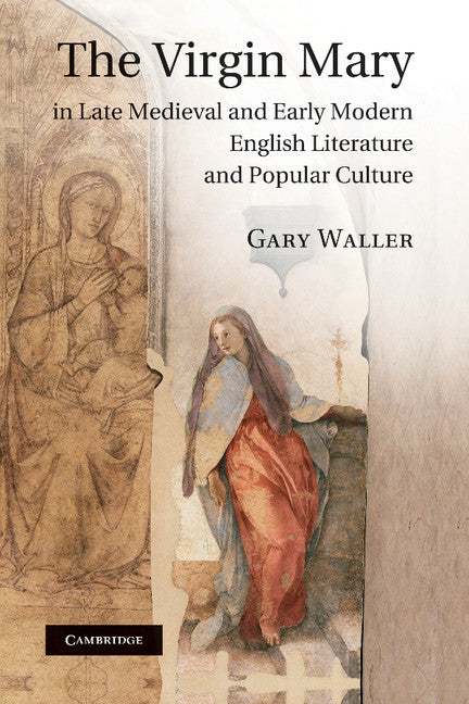 The Virgin Mary in Late Medieval and Early Modern English Literature and Popular Culture (Paperback / softback) 9781107407664