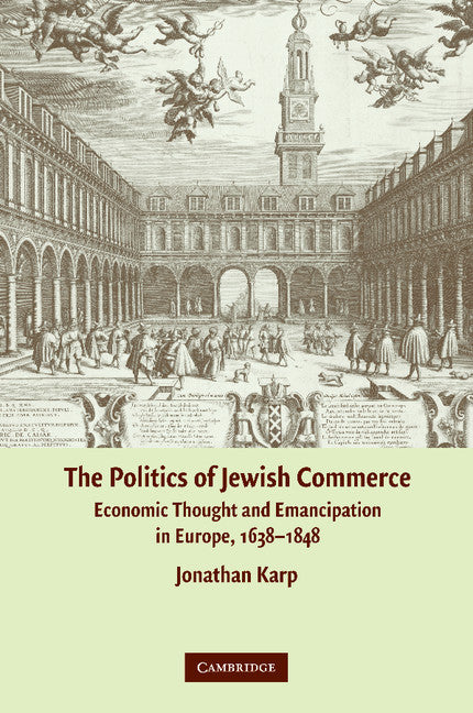 The Politics of Jewish Commerce; Economic Thought and Emancipation in Europe, 1638–1848 (Paperback / softback) 9781107407800