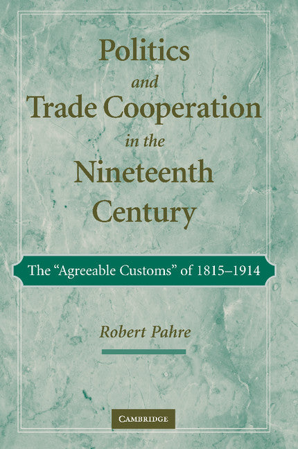 Politics and Trade Cooperation in the Nineteenth Century; The 'Agreeable Customs' of 1815–1914 (Paperback / softback) 9781107407893