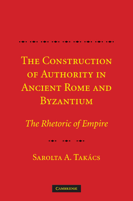 The Construction of Authority in Ancient Rome and Byzantium; The Rhetoric of Empire (Paperback / softback) 9781107407930