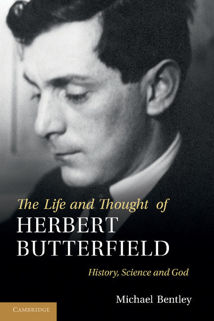 The Life and Thought of Herbert Butterfield; History, Science and God (Paperback / softback) 9781107411425