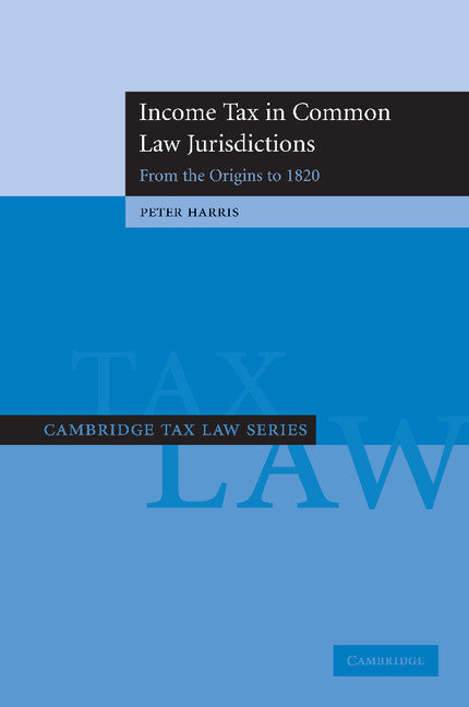 Income Tax in Common Law Jurisdictions: Volume 1, From the Origins to 1820 (Paperback / softback) 9781107411586