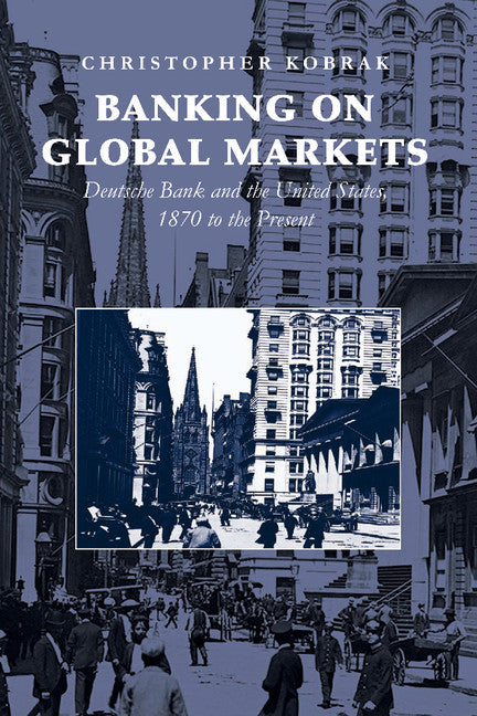 Banking on Global Markets; Deutsche Bank and the United States, 1870 to the Present (Paperback / softback) 9781107411807