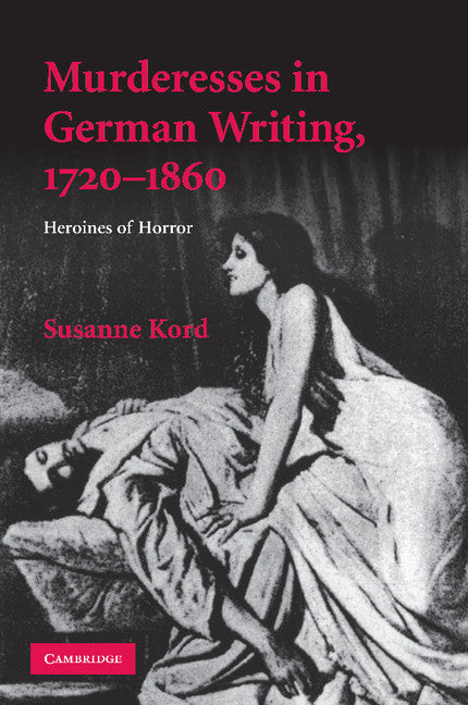 Murderesses in German Writing, 1720–1860; Heroines of Horror (Paperback / softback) 9781107412606