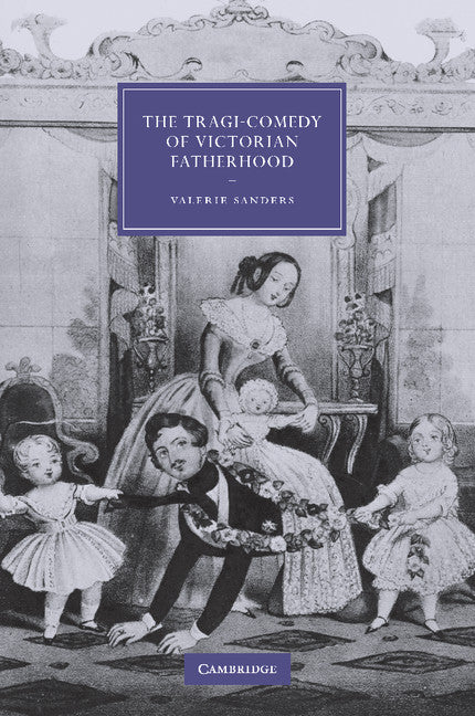 The Tragi-Comedy of Victorian Fatherhood (Paperback / softback) 9781107412651