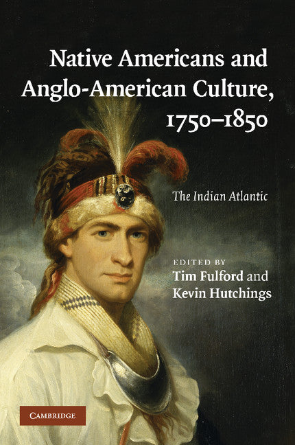 Native Americans and Anglo-American Culture, 1750–1850; The Indian Atlantic (Paperback / softback) 9781107412767