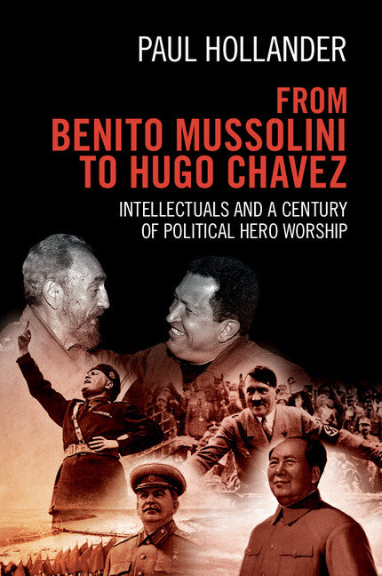 From Benito Mussolini to Hugo Chavez; Intellectuals and a Century of Political Hero Worship (Paperback / softback) 9781107415072