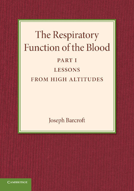 The Respiratory Function of the Blood, Part 1, Lessons from High Altitudes (Paperback / softback) 9781107415843