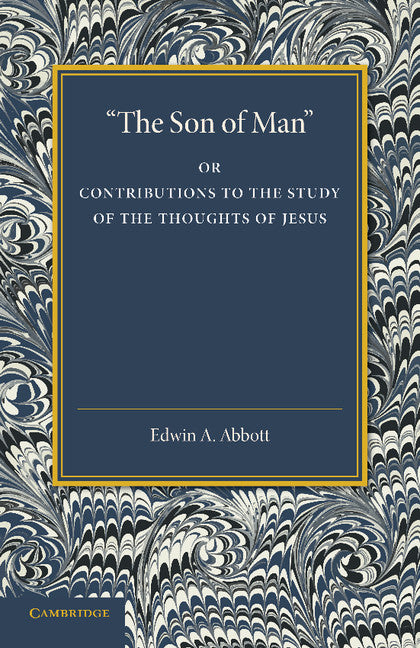 'The Son of Man'; Or Contributions to the Study of the Thoughts of Jesus (Paperback / softback) 9781107416185